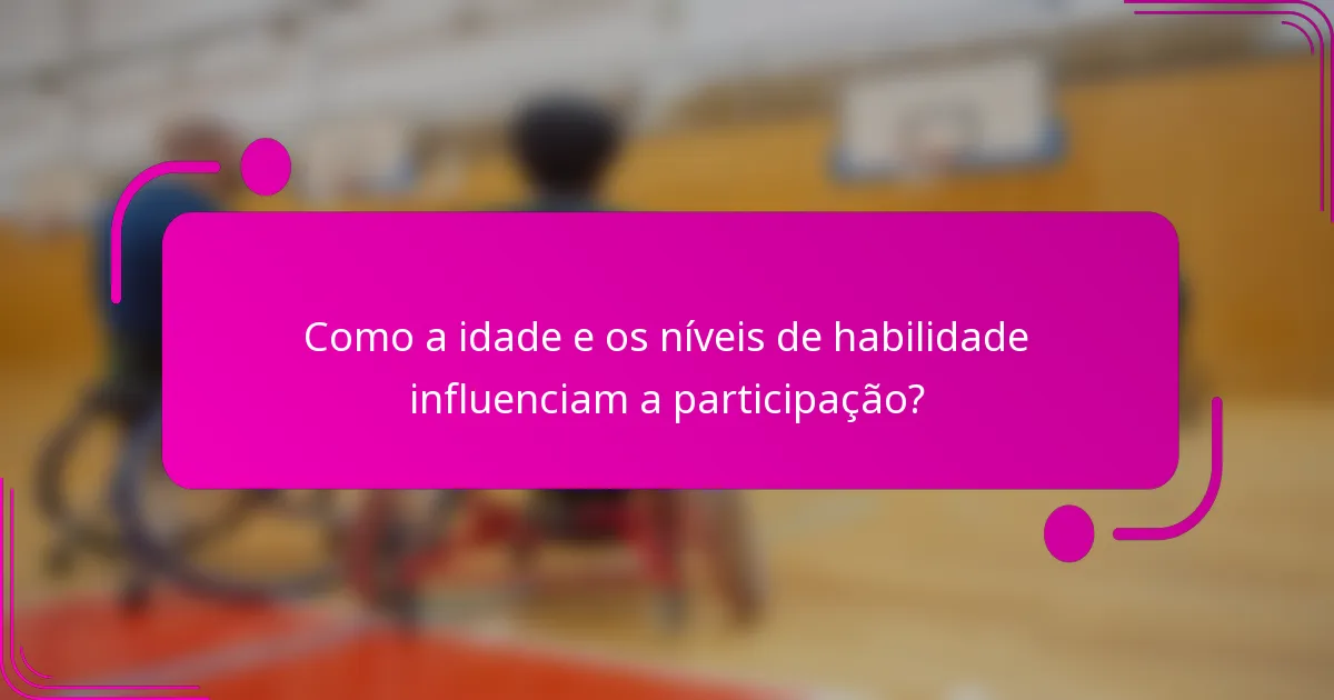 Como a idade e os níveis de habilidade influenciam a participação?