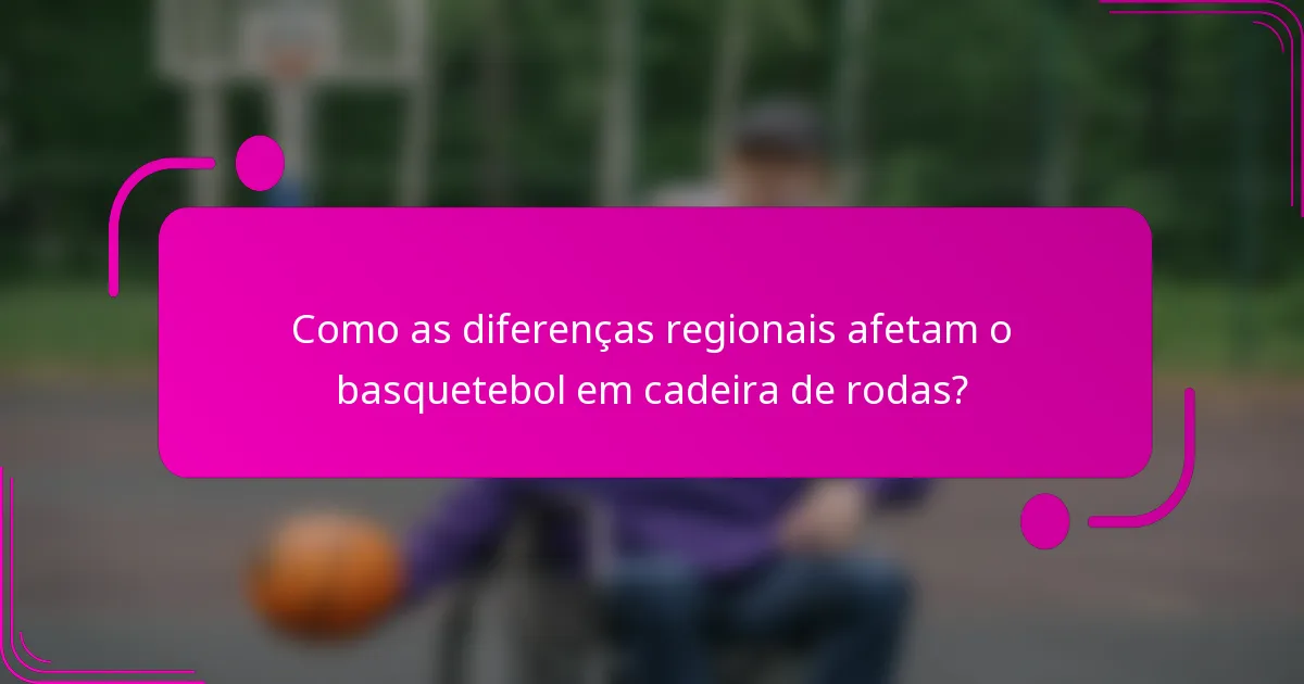 Como as diferenças regionais afetam o basquetebol em cadeira de rodas?
