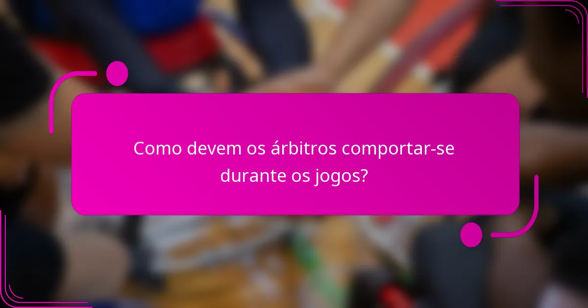 Como devem os árbitros comportar-se durante os jogos?