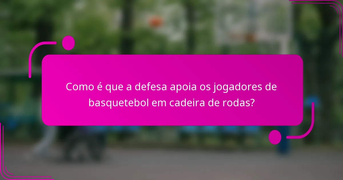 Como é que a defesa apoia os jogadores de basquetebol em cadeira de rodas?