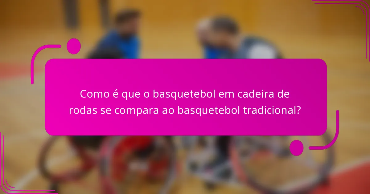 Como é que o basquetebol em cadeira de rodas se compara ao basquetebol tradicional?