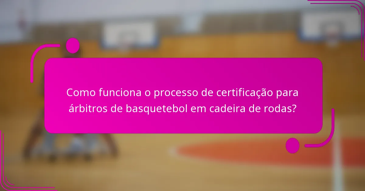 Como funciona o processo de certificação para árbitros de basquetebol em cadeira de rodas?