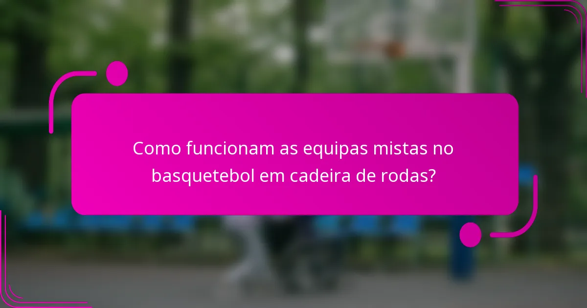 Como funcionam as equipas mistas no basquetebol em cadeira de rodas?