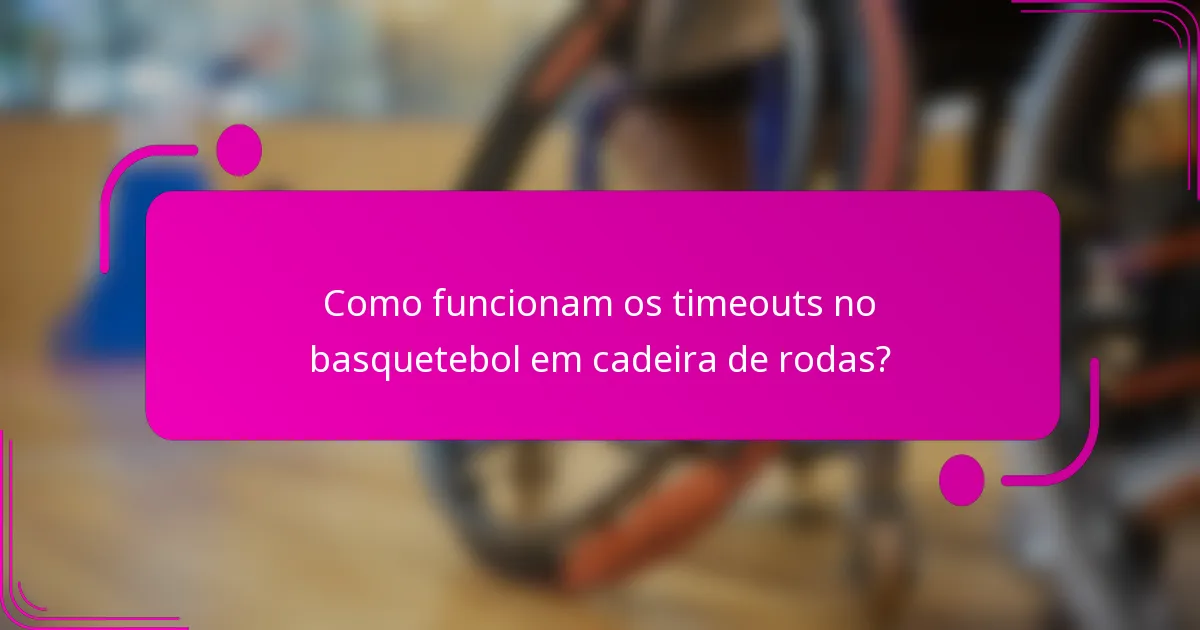 Como funcionam os timeouts no basquetebol em cadeira de rodas?