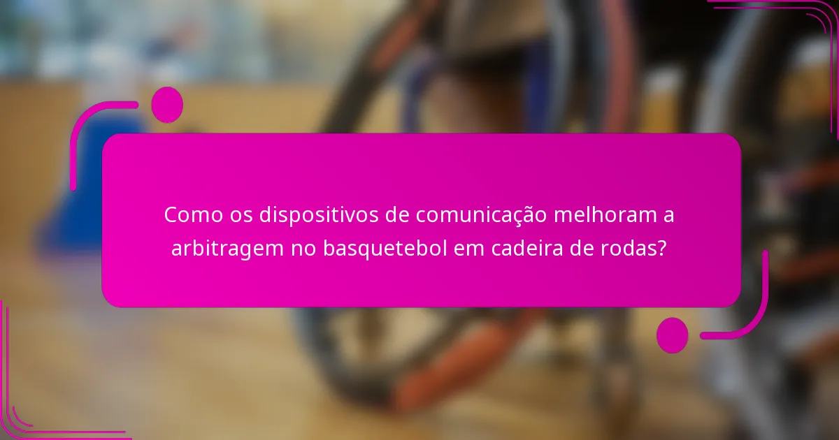 Como os dispositivos de comunicação melhoram a arbitragem no basquetebol em cadeira de rodas?