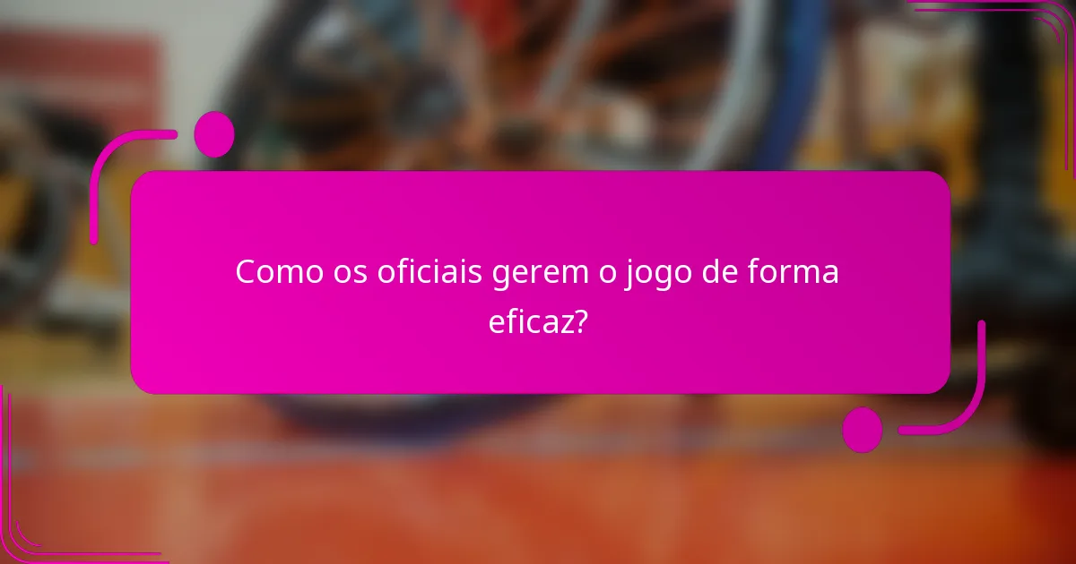 Como os oficiais gerem o jogo de forma eficaz?