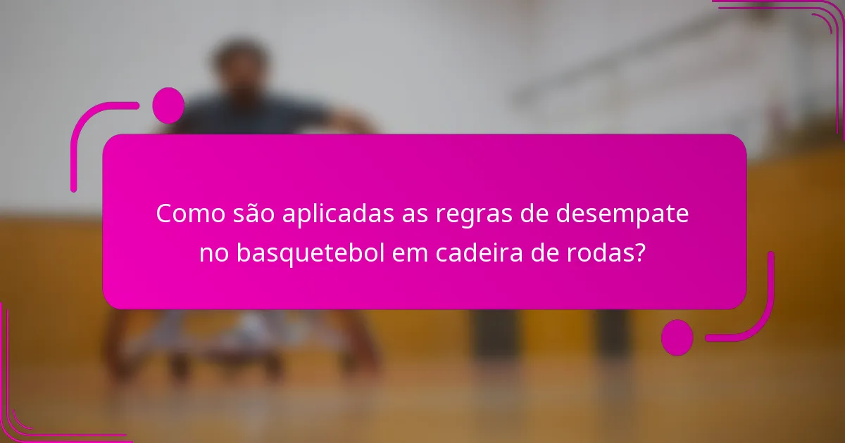 Como são aplicadas as regras de desempate no basquetebol em cadeira de rodas?