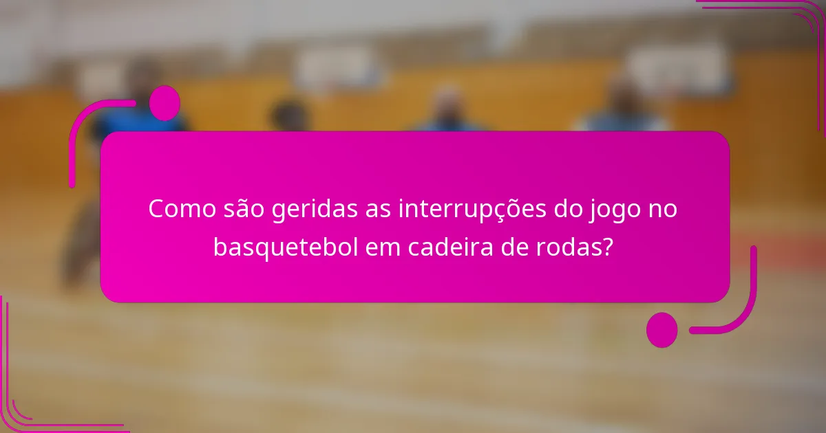 Como são geridas as interrupções do jogo no basquetebol em cadeira de rodas?