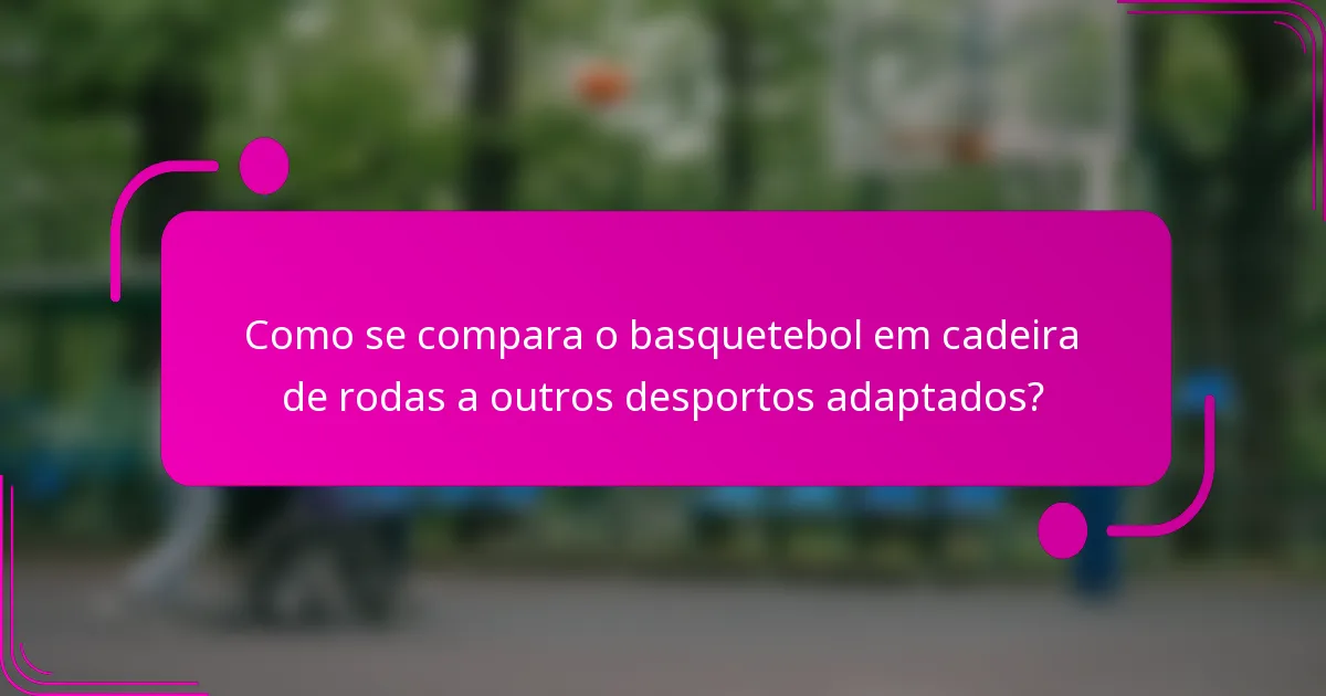Como se compara o basquetebol em cadeira de rodas a outros desportos adaptados?