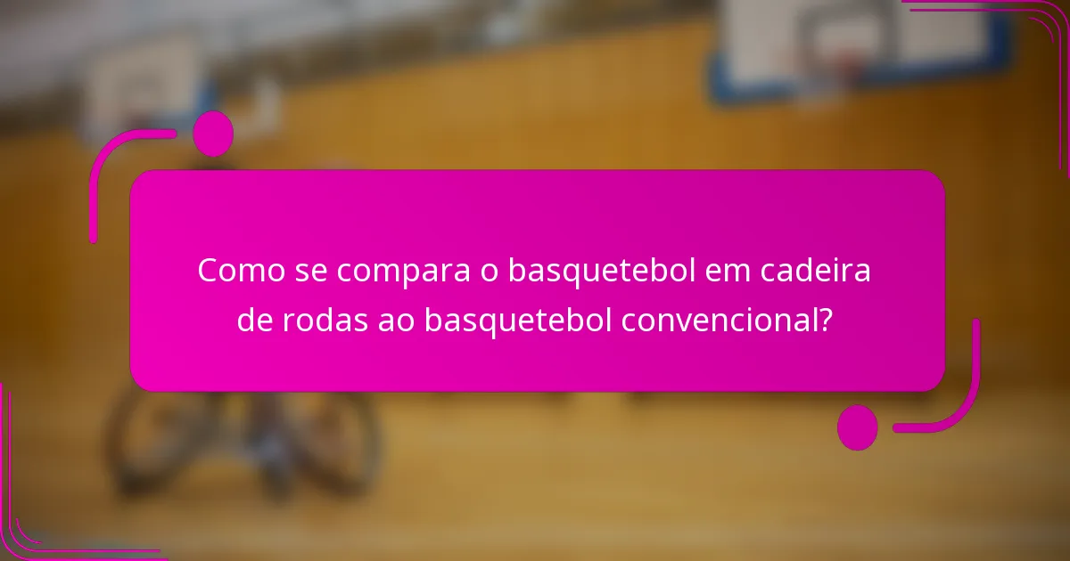 Como se compara o basquetebol em cadeira de rodas ao basquetebol convencional?