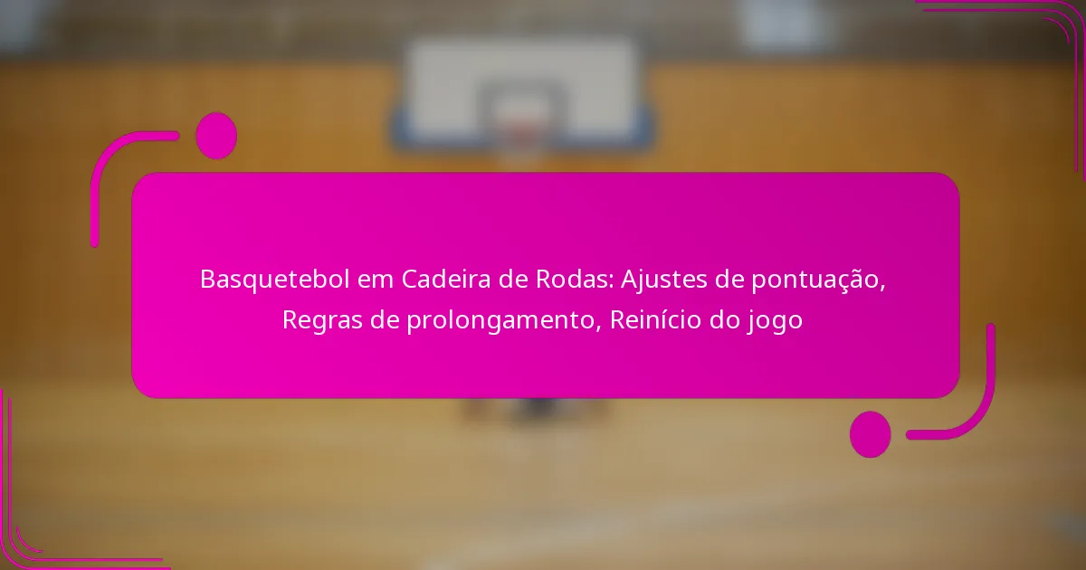 Basquetebol em Cadeira de Rodas: Ajustes de pontuação, Regras de prolongamento, Reinício do jogo