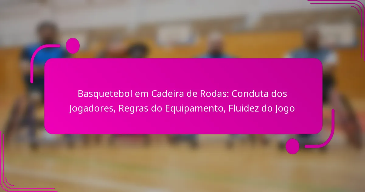 Basquetebol em Cadeira de Rodas: Conduta dos Jogadores, Regras do Equipamento, Fluidez do Jogo