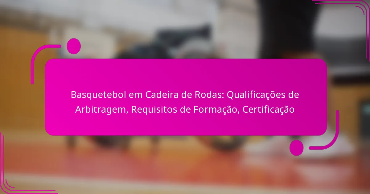 Basquetebol em Cadeira de Rodas: Qualificações de Arbitragem, Requisitos de Formação, Certificação