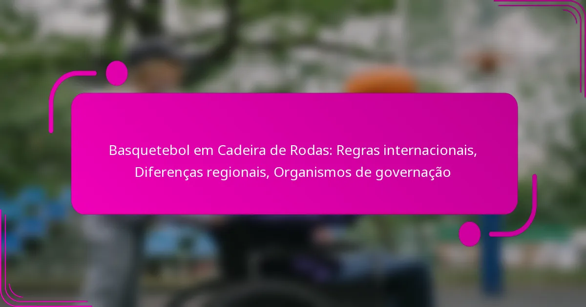 Basquetebol em Cadeira de Rodas: Regras internacionais, Diferenças regionais, Organismos de governação