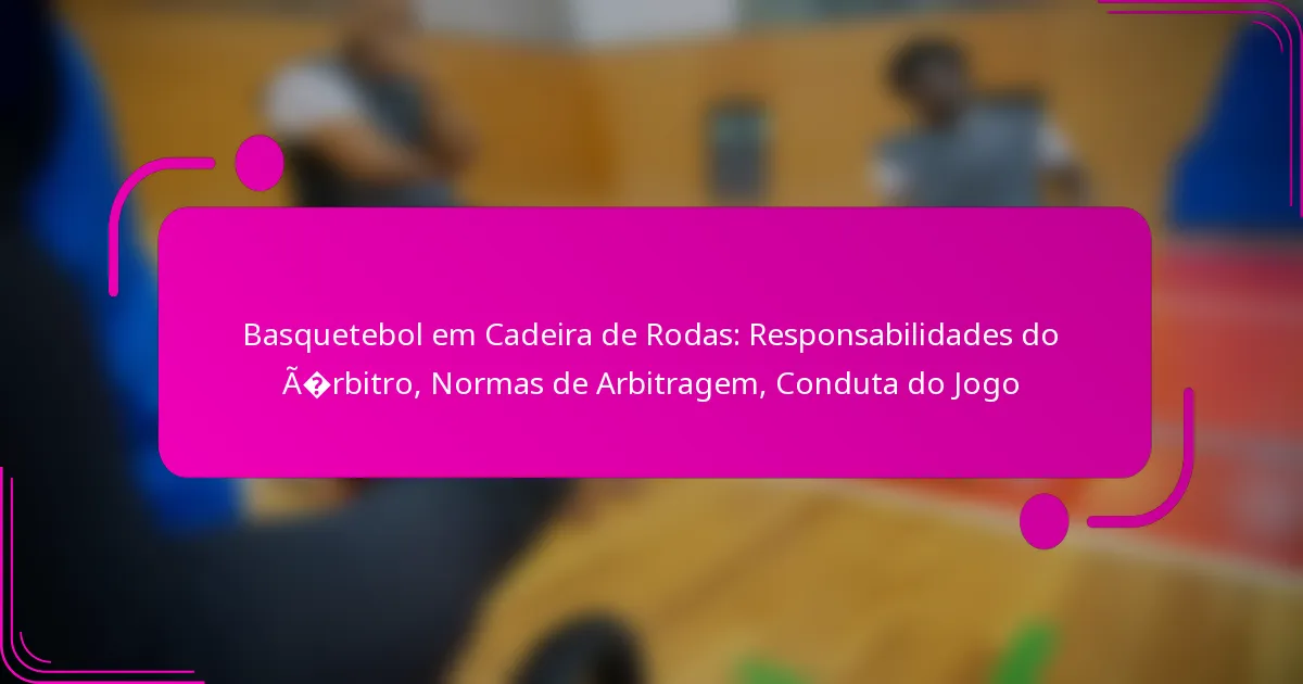 Basquetebol em Cadeira de Rodas: Responsabilidades do Árbitro, Normas de Arbitragem, Conduta do Jogo