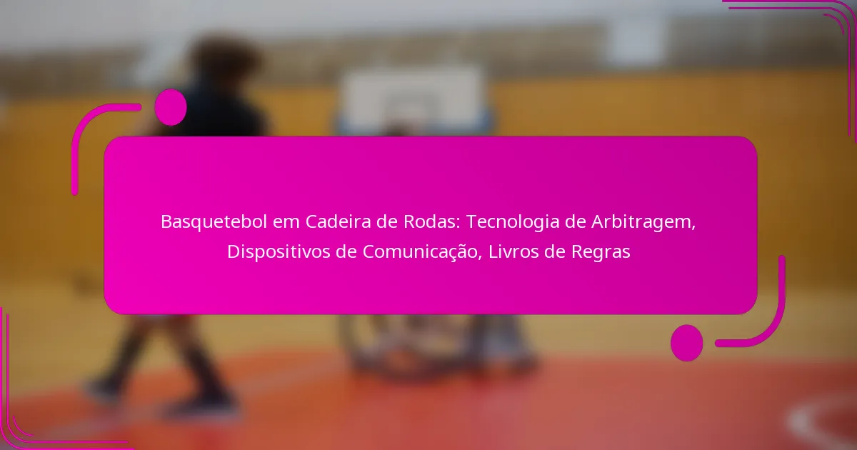 Basquetebol em Cadeira de Rodas: Tecnologia de Arbitragem, Dispositivos de Comunicação, Livros de Regras