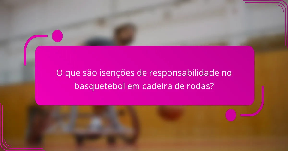 O que são isenções de responsabilidade no basquetebol em cadeira de rodas?