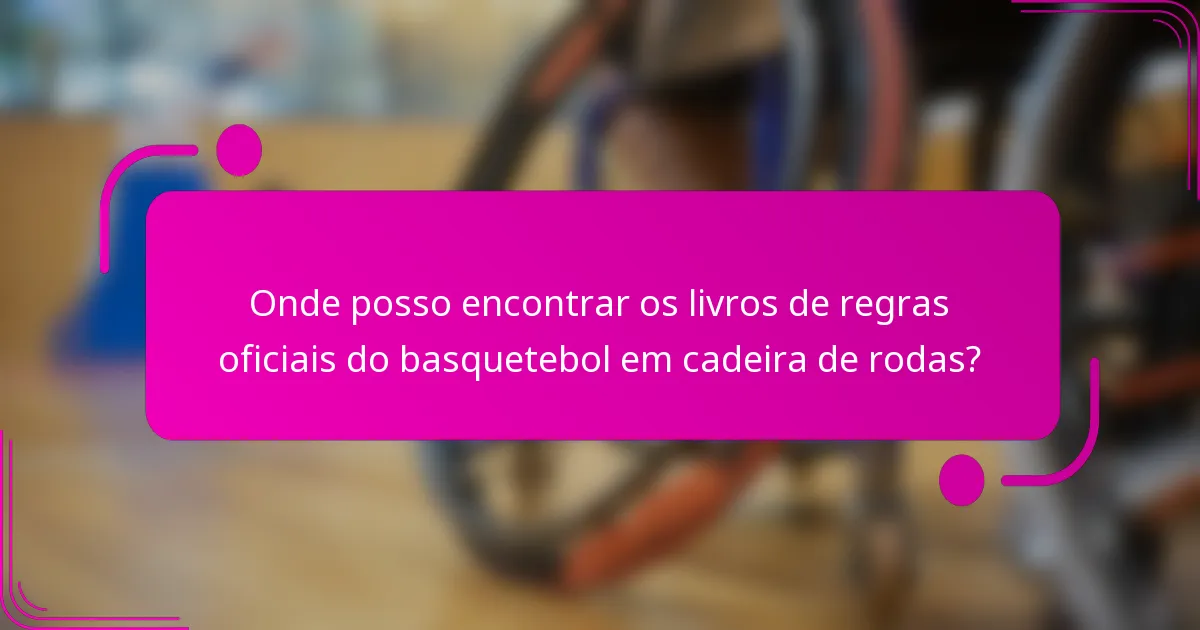 Onde posso encontrar os livros de regras oficiais do basquetebol em cadeira de rodas?