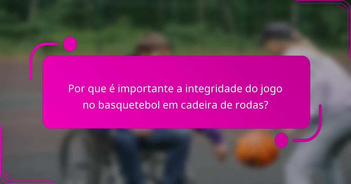 Por que é importante a integridade do jogo no basquetebol em cadeira de rodas?