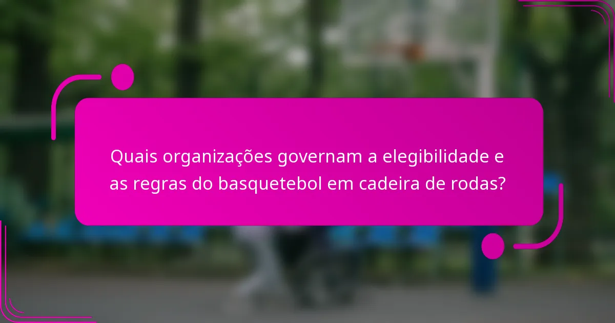 Quais organizações governam a elegibilidade e as regras do basquetebol em cadeira de rodas?