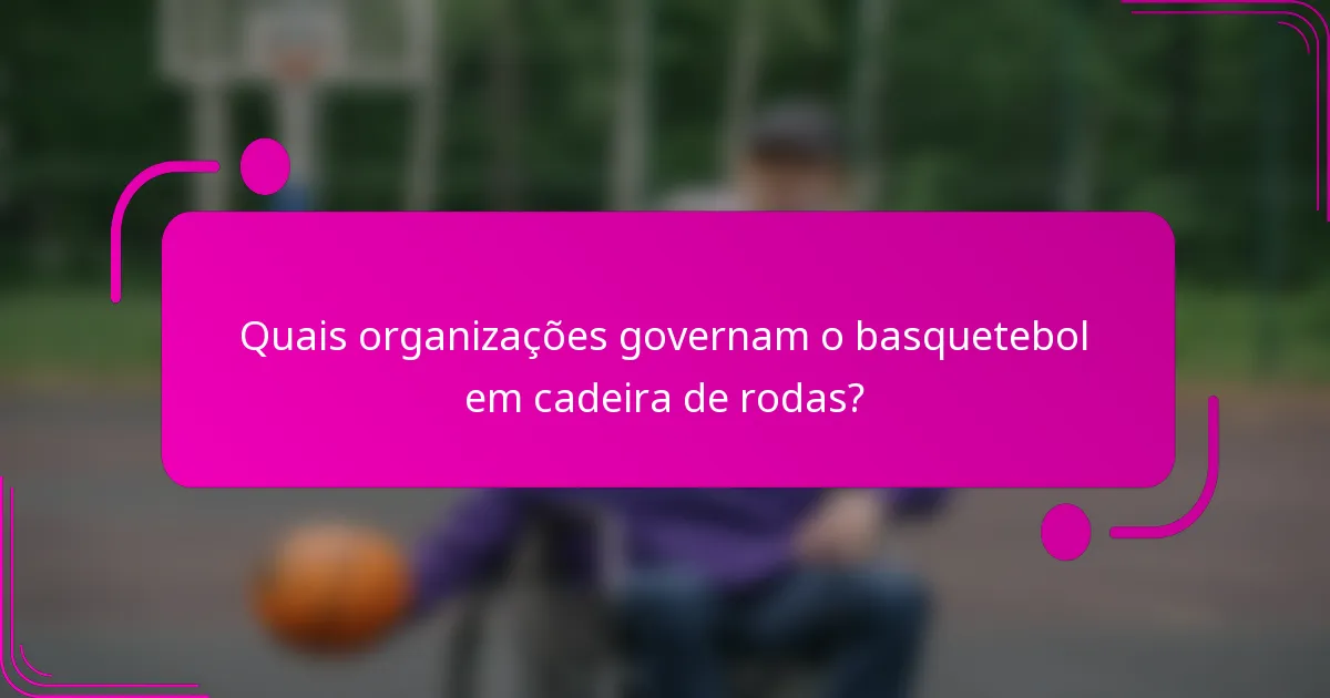 Quais organizações governam o basquetebol em cadeira de rodas?