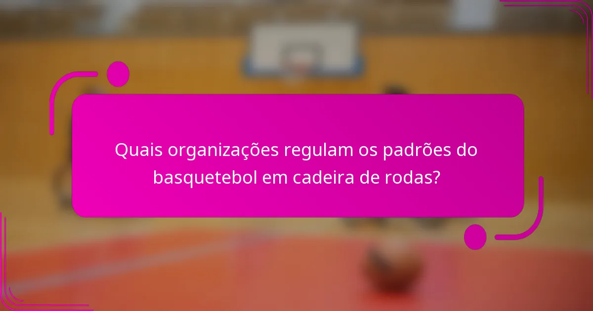 Quais organizações regulam os padrões do basquetebol em cadeira de rodas?