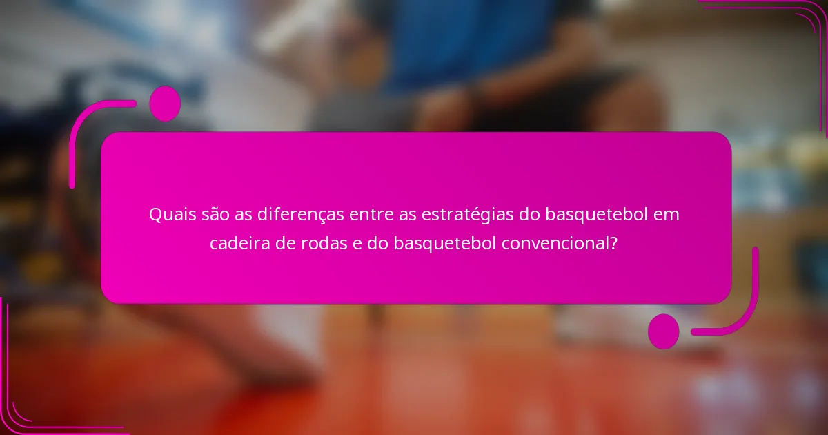 Quais são as diferenças entre as estratégias do basquetebol em cadeira de rodas e do basquetebol convencional?