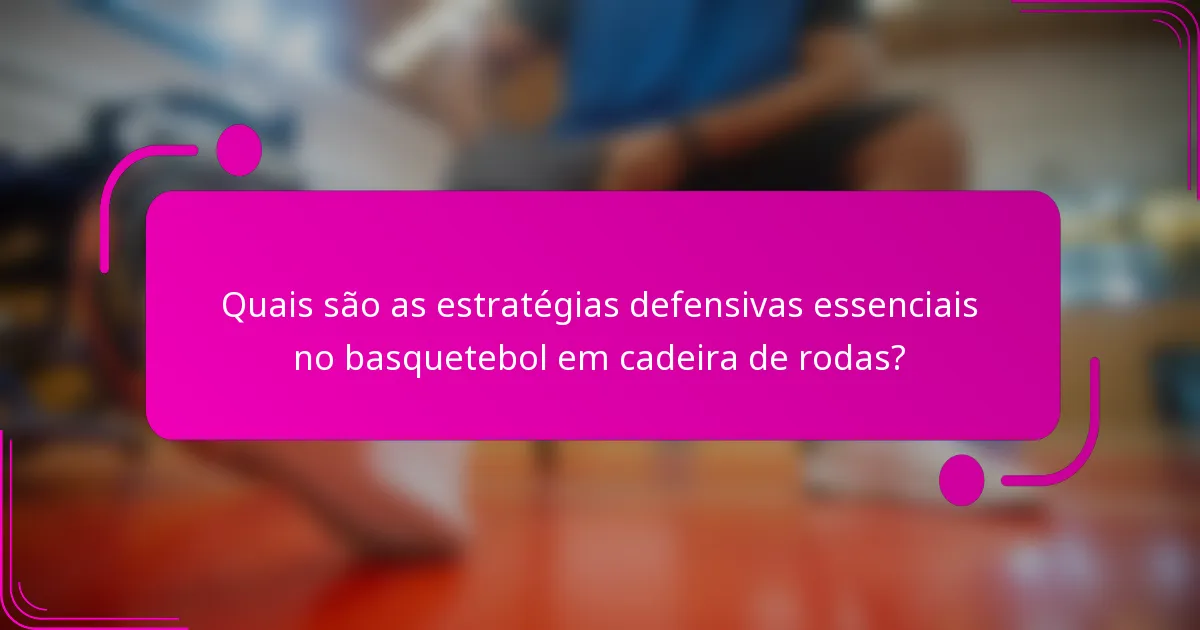 Quais são as estratégias defensivas essenciais no basquetebol em cadeira de rodas?