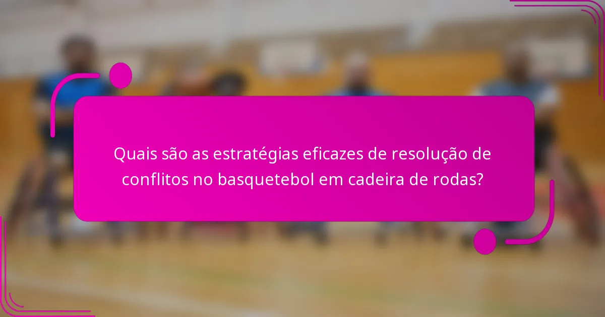 Quais são as estratégias eficazes de resolução de conflitos no basquetebol em cadeira de rodas?