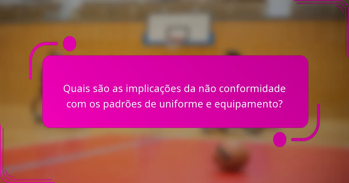 Quais são as implicações da não conformidade com os padrões de uniforme e equipamento?