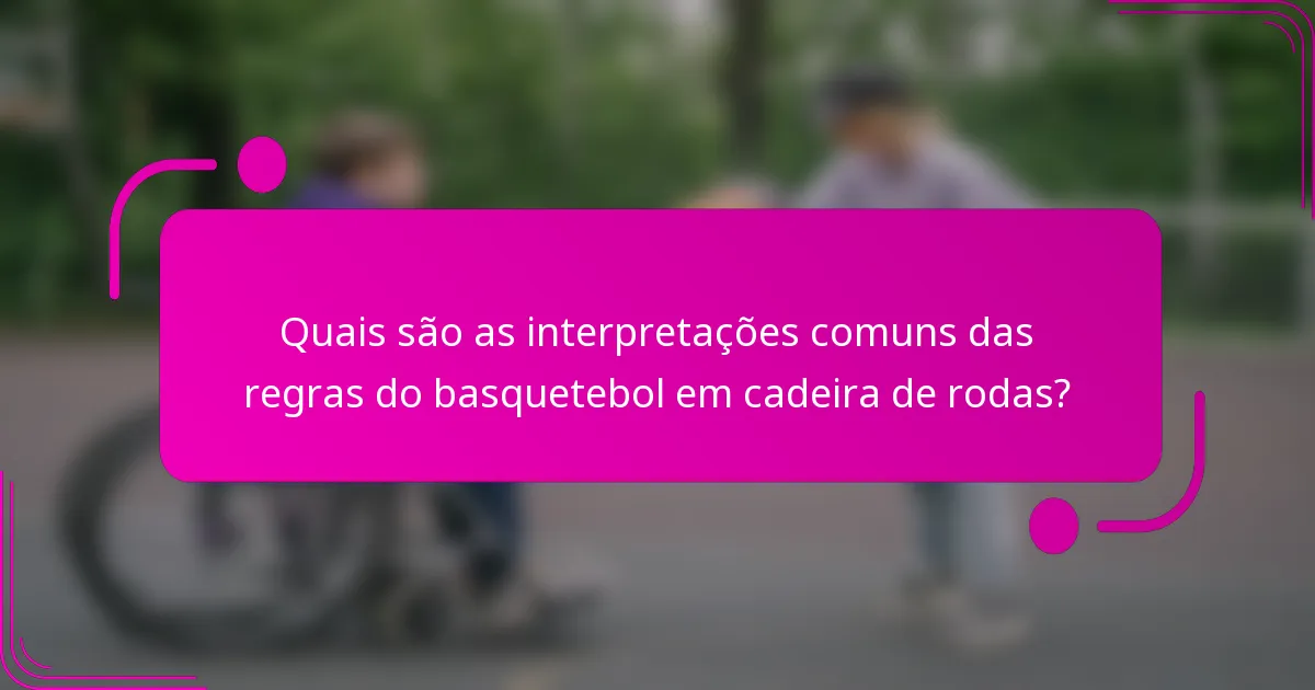 Quais são as interpretações comuns das regras do basquetebol em cadeira de rodas?