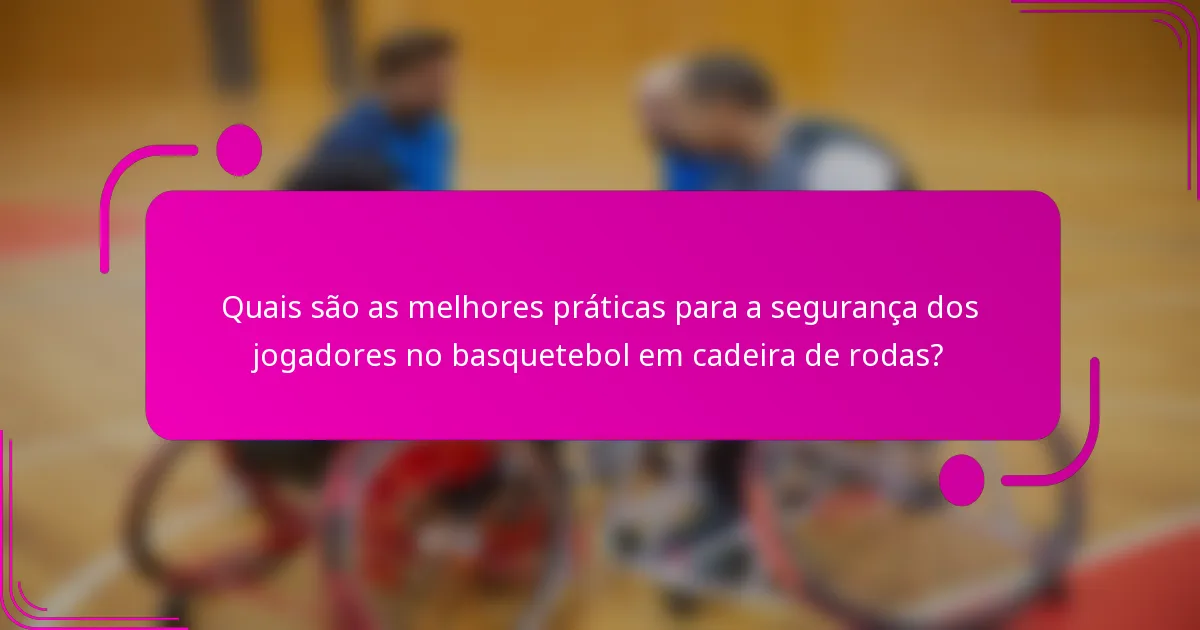Quais são as melhores práticas para a segurança dos jogadores no basquetebol em cadeira de rodas?