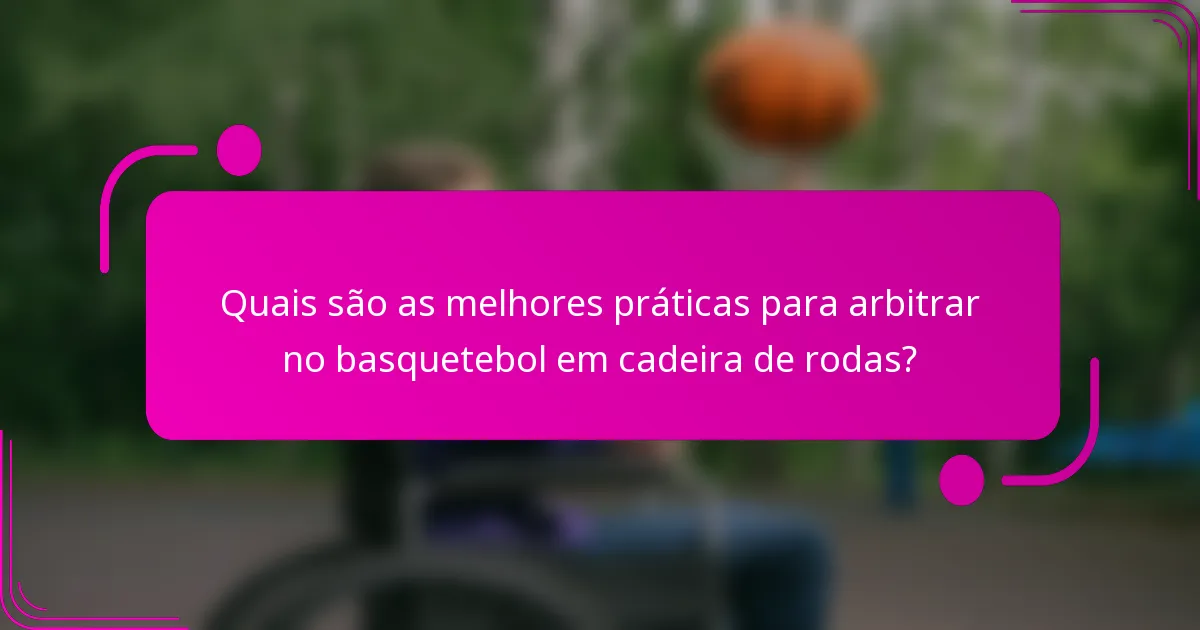 Quais são as melhores práticas para arbitrar no basquetebol em cadeira de rodas?