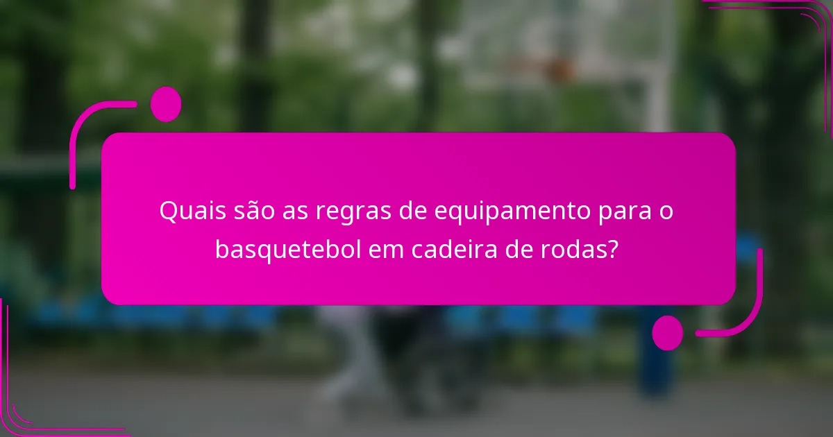 Quais são as regras de equipamento para o basquetebol em cadeira de rodas?
