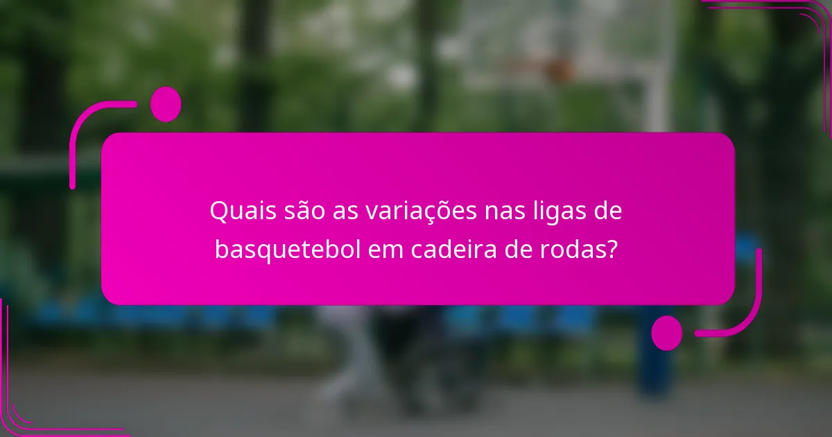 Quais são as variações nas ligas de basquetebol em cadeira de rodas?