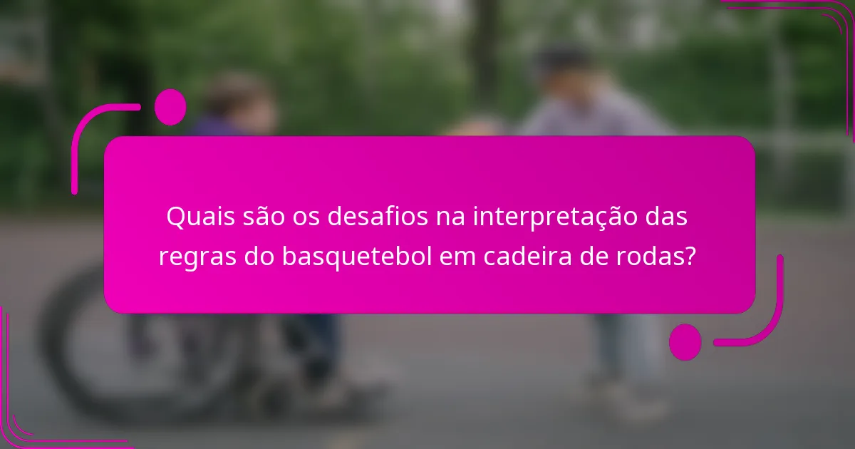 Quais são os desafios na interpretação das regras do basquetebol em cadeira de rodas?