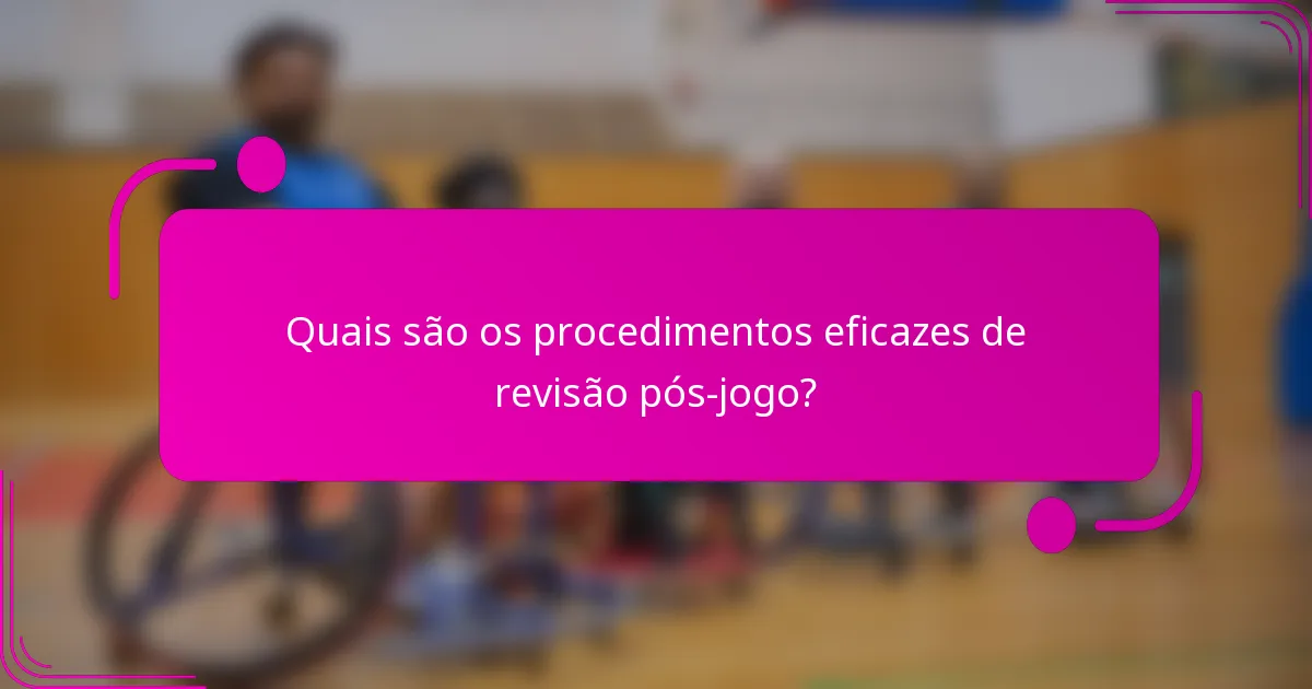 Quais são os procedimentos eficazes de revisão pós-jogo?