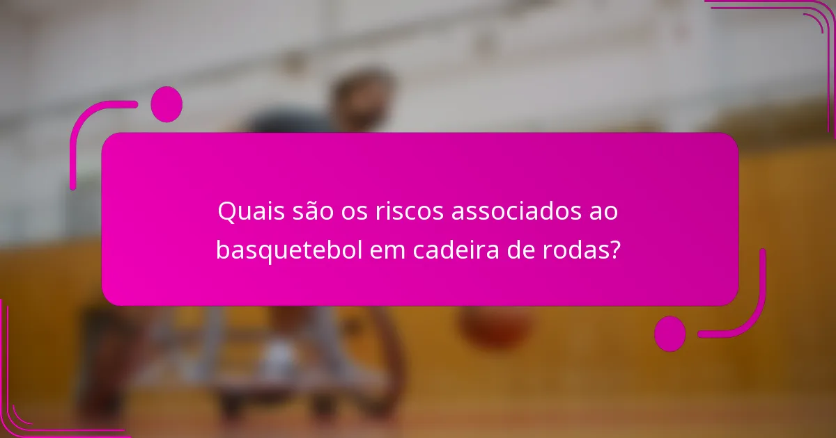 Quais são os riscos associados ao basquetebol em cadeira de rodas?