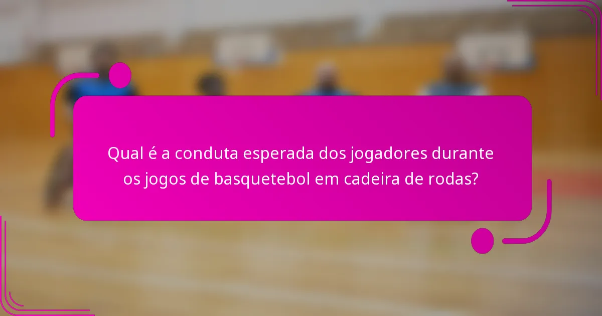 Qual é a conduta esperada dos jogadores durante os jogos de basquetebol em cadeira de rodas?