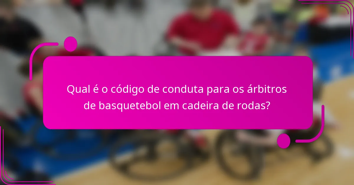 Qual é o código de conduta para os árbitros de basquetebol em cadeira de rodas?