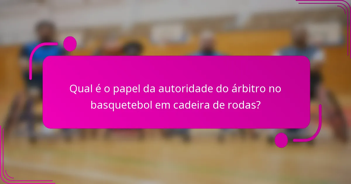 Qual é o papel da autoridade do árbitro no basquetebol em cadeira de rodas?