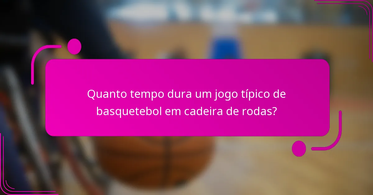 Quanto tempo dura um jogo típico de basquetebol em cadeira de rodas?
