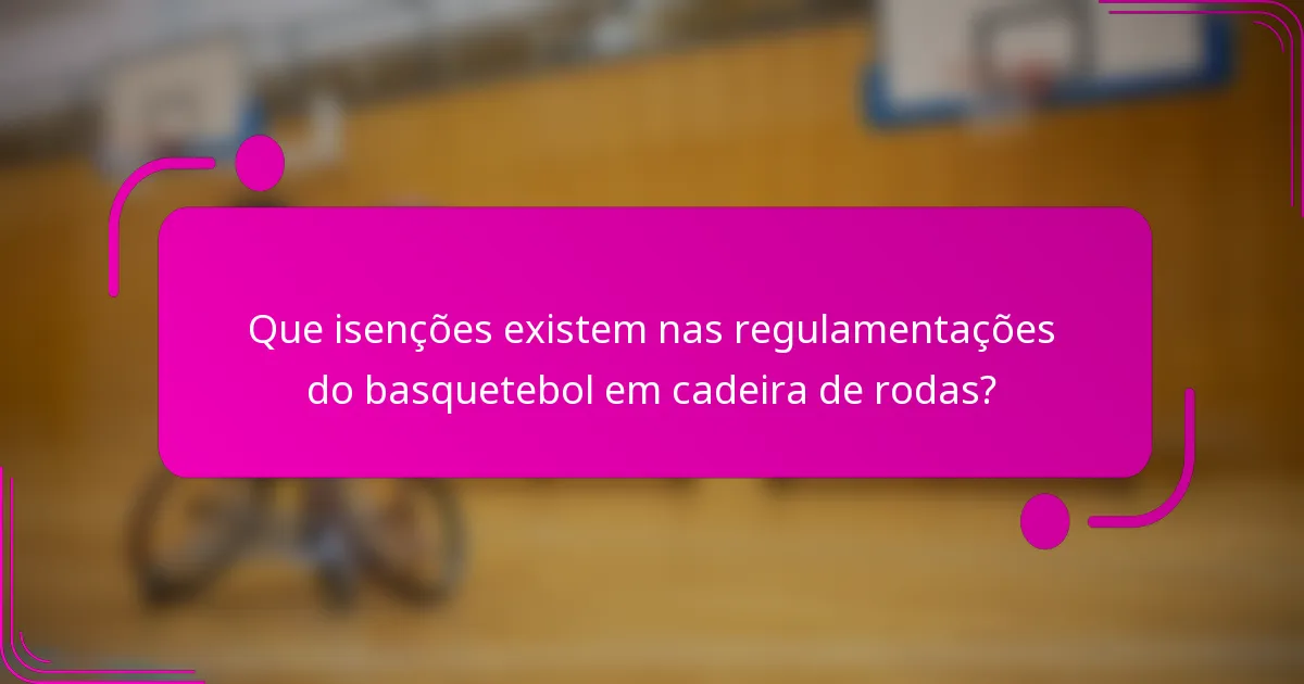 Que isenções existem nas regulamentações do basquetebol em cadeira de rodas?