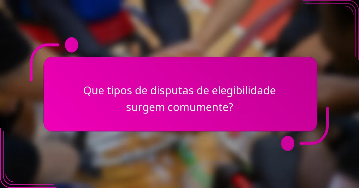 Que tipos de disputas de elegibilidade surgem comumente?